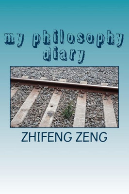 My Philosophy Diary : My Philosophical Thoughts In English And Chinese