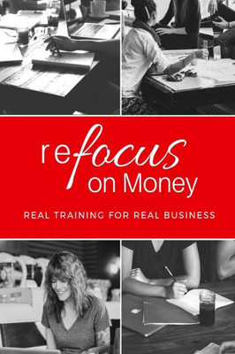 Refocus On Money : Real Training For Real Business