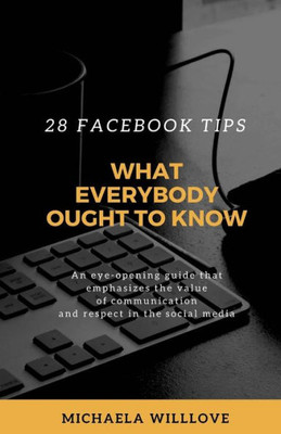 What Everybody Ought To Know : 28 Facebook Tips