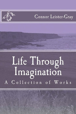 Life Through Imagination : A Collection Of Works