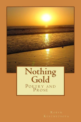 Nothing Gold : (Poetry And Prose)