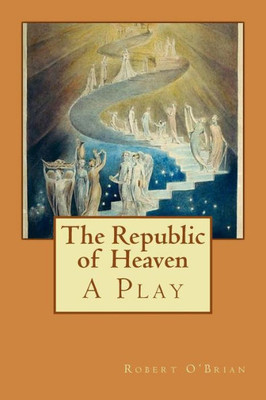 The Republic Of Heaven : A Play