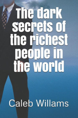 The Dark Secrets Of The Richest People In The World