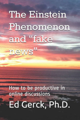 The Einstein Phenomenon And "Fake News" : How To Be Productive In Online Discussions
