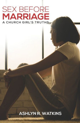 Sex Before Marriage : A Church Girl'S Truths