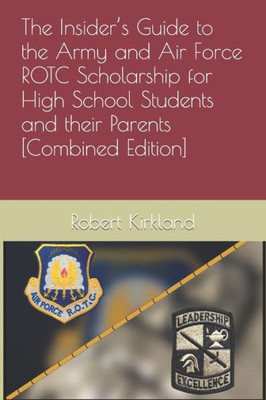 The Insider'S Guide To The Army And Air Force Rotc Scholarship For High School Students And Their Parents [Combined Edition]