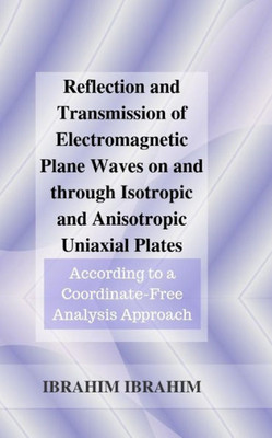 Reflection And Transmission Of Electromagnetic Plane Waves On And Through Isotropic And Anisotropic Uniaxial Plates : According To A Coordinate-Free Analysis Approach