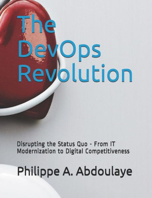 The Devops Revolution : Disrupting The Status Quo - From It Modernization To Digital Competitiveness