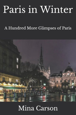 Paris In Winter : A Hundred More Glimpses Of Paris