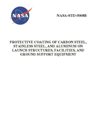 Protective Coating Of Carbon Steel, Stainless Steel, And Aluminum On Launch Structures, Facilities, And Ground Support Equipment : Nasa-Std-5008B
