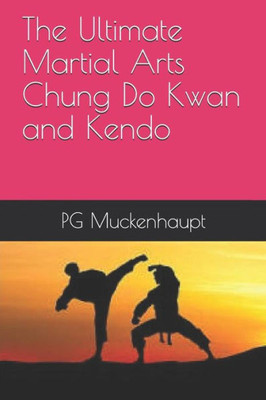 The Ultimate Martial Arts Chung Do Kwan And Kendo