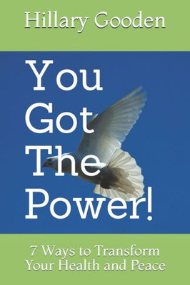 You Got The Power! : 7 Ways To Transform Your Health And Peace