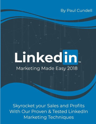 Linkedin Marketing Made Easy 2018 : Skyrocket Your Sales And Profits With Our Proven & Tested Linkedin Marketing Techniques