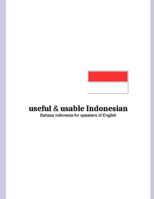 Useful And Usable Indonesian : Bahasa Indonesia For Speakers Of English