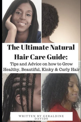 The Ultimate Natural Hair Care Guide : Tips And Advice On How To Grow Healthy, Beautiful, Kinky And Curly Hair