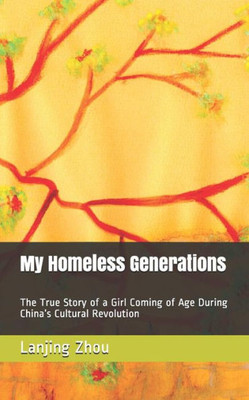 My Homeless Generations : The True Story Of A Girl Coming Of Age During China'S Cultural Revolution