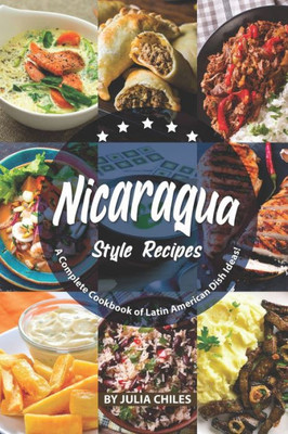 Nicaragua Style Recipes : A Complete Cookbook Of Latin American Dish Ideas!