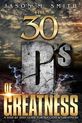 The 30 D'S Of Greatness : A Step By Step Guide For Success And Greatness