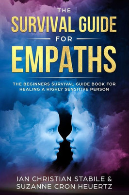 The Survival Guide For Empaths : The Beginners Survival Guide Book For Healing A Highly Sensitive Person