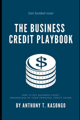 The Business Credit Playbook : How To Get Business Credit Regardless Of Your Personal Credit Score
