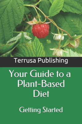 Your Guide To A Plant-Based Diet : Getting Started