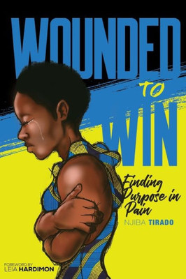 Wounded To Win : Finding Purpose In Pain