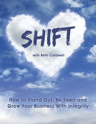 Shift : How To Stand Out, Be Seen And Grow Your Business With Integrity