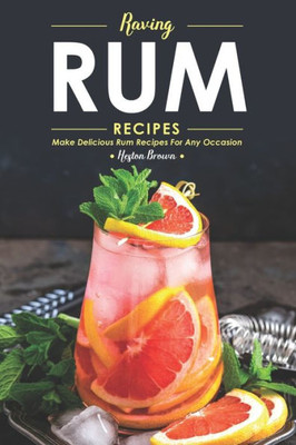 Raving Rum Recipes : Make Delicious Rum Recipes For Any Occasion