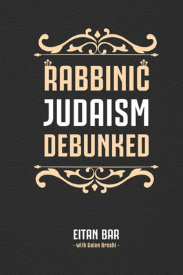 Rabbinic Judaism Debunked : Debunking The Myth Of Rabbinic Oral Law