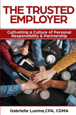 The Trusted Employer : Cultivating A Culture Of Personal Responsibility & Partnership