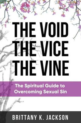 The Void The Vice The Vine : The Spiritual Guide To Overcoming Sexual Sin