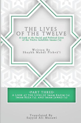 The Lives Of The Twelve : A Look At The Social And Political Lives Of The Twelve Infallible Imams- Part 3