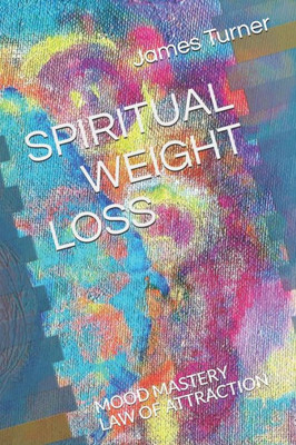 Spiritual Weight Loss : Law Of Attraction And Mood Mastry