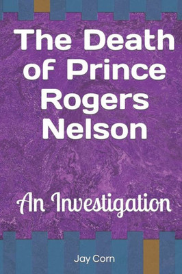 The Death Of Prince Rogers Nelson : An Investigation