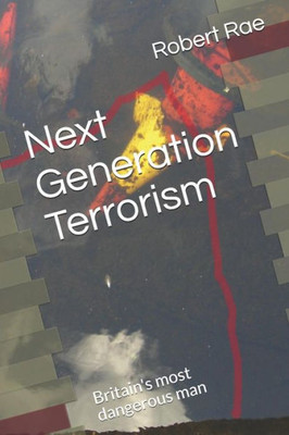 Next Generation Terrorism : Britain'S Most Dangerous Man