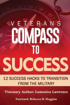 Veteran'S Compass To Success : 12 Success Hacks To Transition From The Military