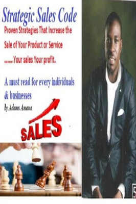 Strategic Sales Code : Proven Strategies That Increase The Sale Of Your Product Or Service ... ... . . Your Sales Your Profit