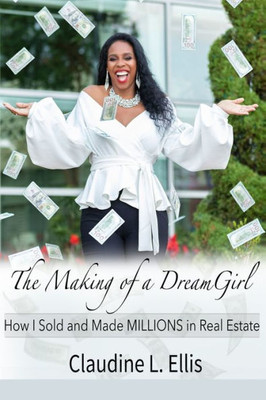 The Making Of A Dream Girl! : How I Sold And Made Millions In Real Estate