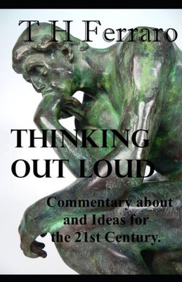 Thinking Out Loud : Ideas For And Commentary On The 21St Century