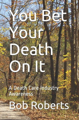 You Bet Your Death On It : A Death Care Industry Awareness