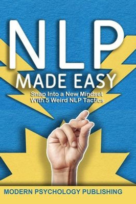 Nlp : Neuro-Linguistic Programming Made Easy