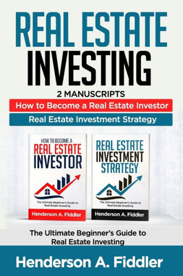 Real Estate Investing : 2 Manuscripts - How To Become A Real Estate Investor - Real Estate Investment