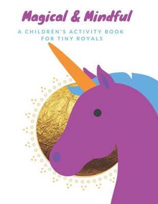 Magical And Mindful Activity Book : A Children'S Activity Book For Tiny Royals. Ages 3-5 Years Old