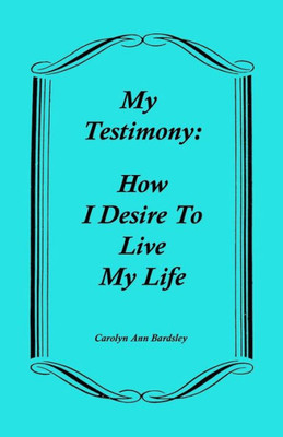 My Testimony : How I Desire To Live My Life
