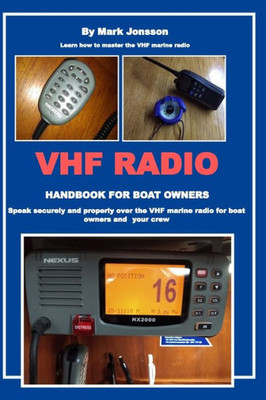 Vhf Radio Handbook For Boat Owners : Speak Securely And Properly Over The Vhf Marine Radio For Boat Owners And Your Crew