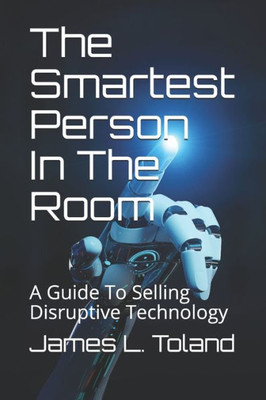 The Smartest Person In The Room : A Guide To Selling Disruptive Technology