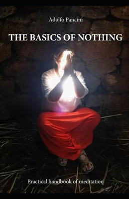 The Basics Of Nothing : Practical Handbook Of Meditation