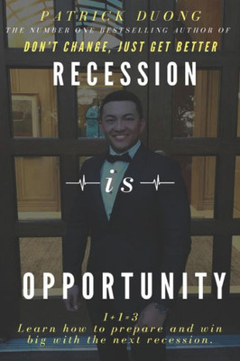 Recession Is Opportunity : Learn How To Prepare And Win Big With The Next Recession.