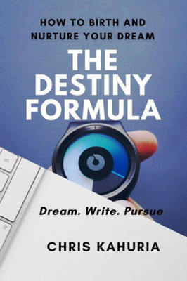 The Destiny Formula : How To Birth And Nurture Your Dream