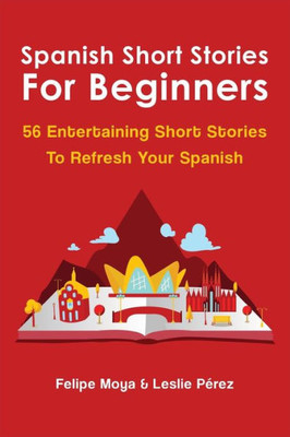 Spanish Short Stories For Beginners : 56 Entertaining Short Stories To Refresh Your Spanish